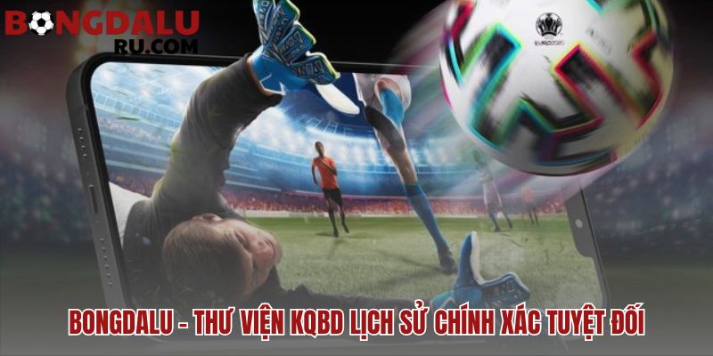 Bongdalu cung cấp kho dữ liệu lịch sử khổng lồ và chi tiết