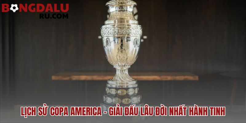 Copa America: lịch sử & các nhà vô địch Nam Mỹ khởi đầu từ 1916