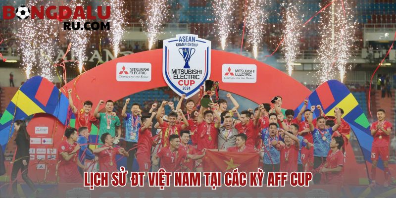 Aff cup: hành trình và thành tích của đt việt nam đầy cảm xúc