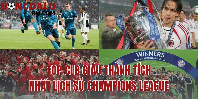 Top CLB Giàu Thành Tích Nhất Lịch Sử Champions League